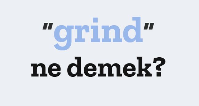 Grind Ne Demek? Anlamı Nedir?