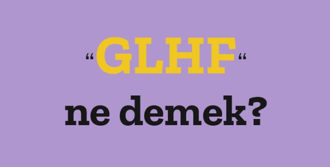 GLHF Ne Demek? Anlamı Nedir?